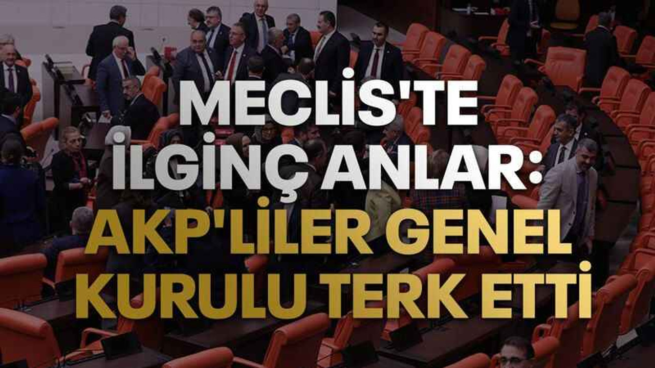 Meclis'te ilginç anlar: AKP'liler Genel Kurulu terk etti